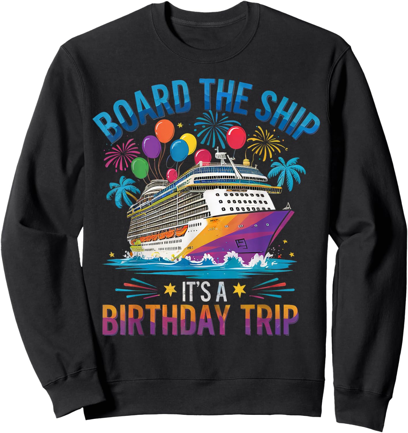 Board The Ship It's A Birthday Trip Cruise Birthday Vacation Sweatshirt - Sweatshirt | Black