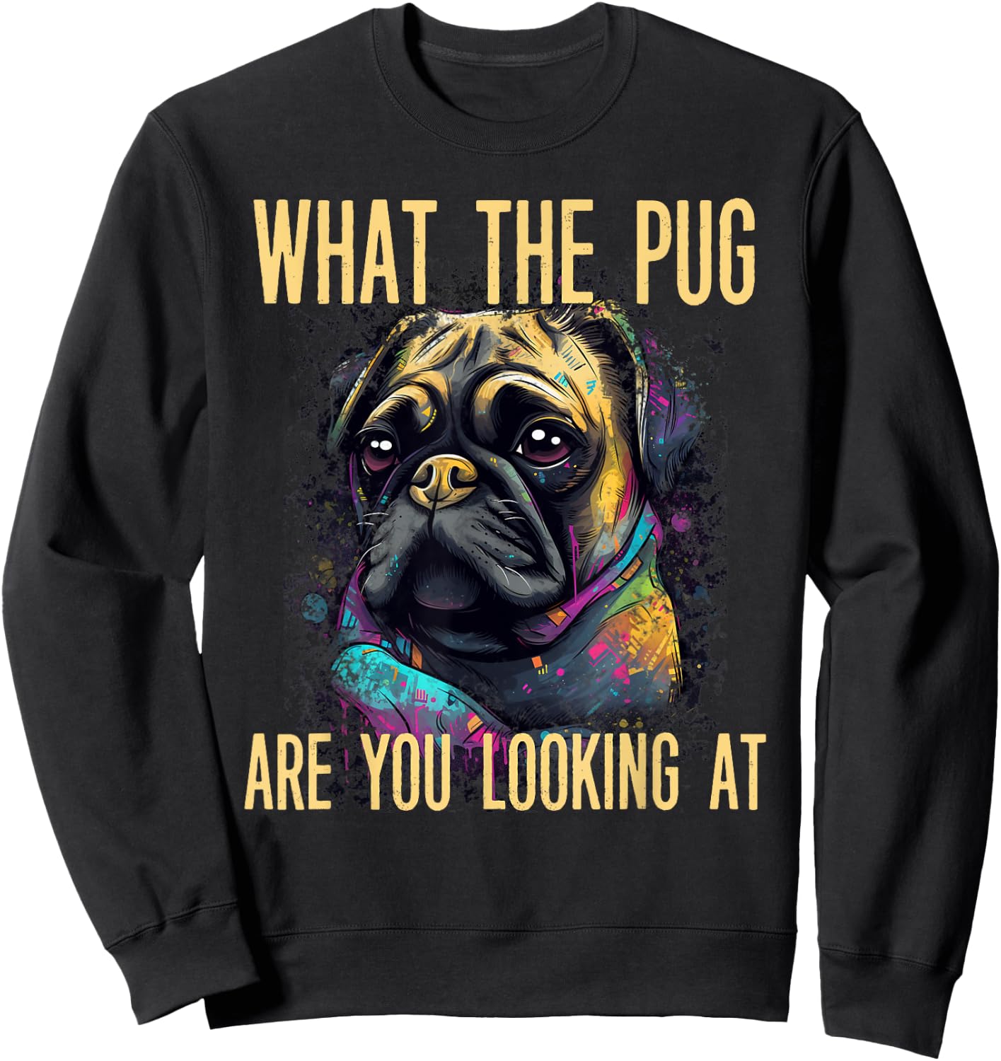 Funny What The Pug Are You Looking At Puppy Dog Apparel Women Sweatshirt - Sweatshirt | Black