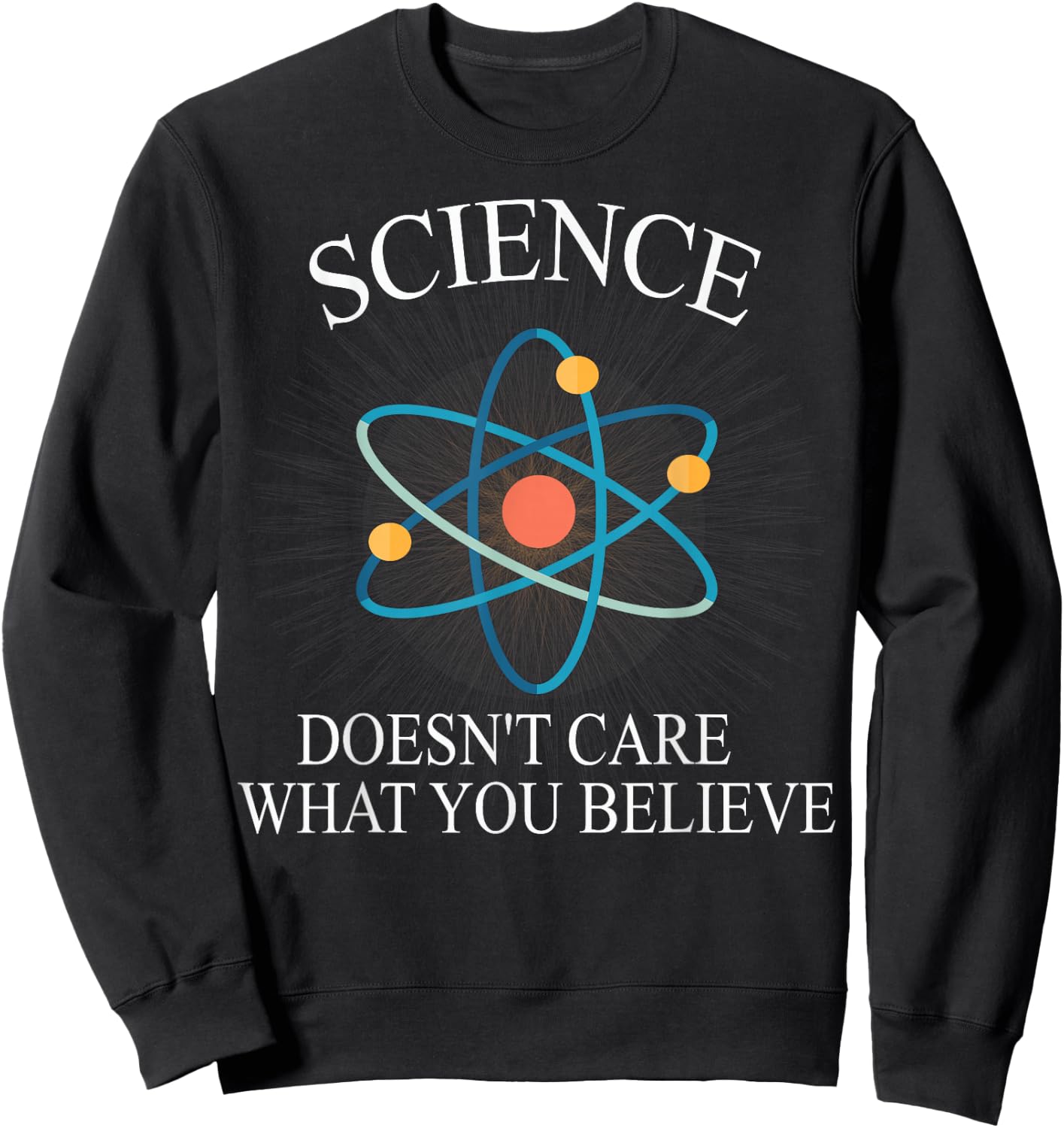 Science Doesn't Care What You Believe Funny Science Nerd Sweatshirt - Sweatshirt | Black