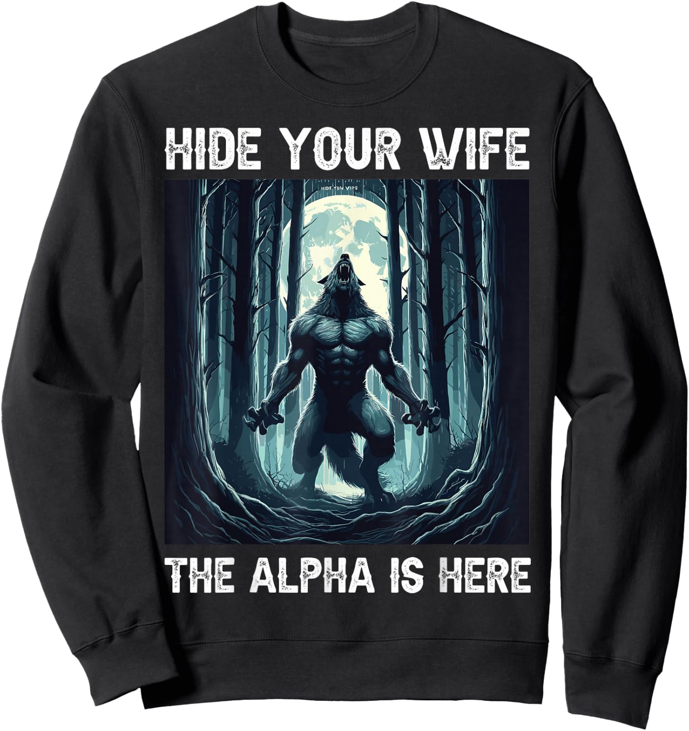 Hide Your Wife The Alpha Is Here cool funny Werewolf Meme Sweatshirt - Sweatshirt | Black