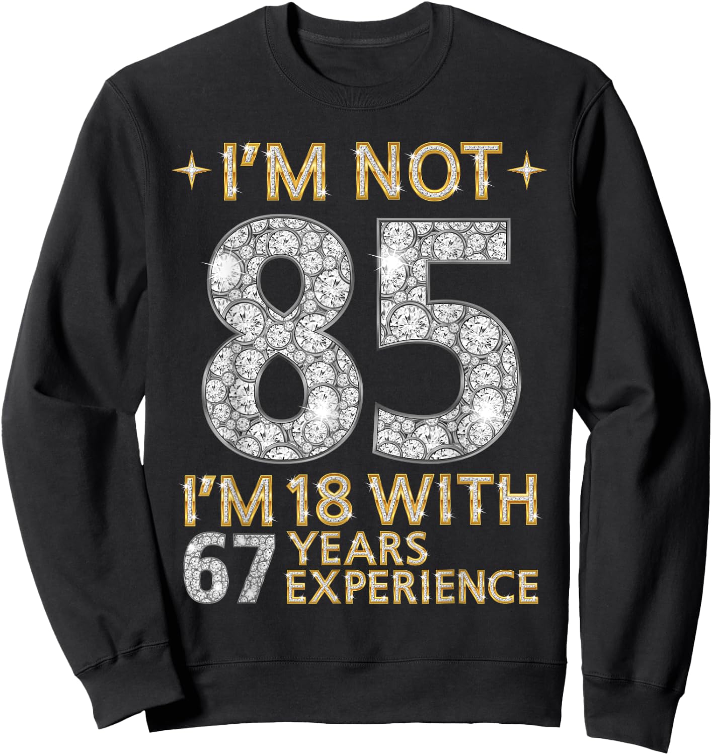 I'm Not 85 I'm 18 with 67 Years Experience Funny 85th b-day Sweatshirt - Sweatshirt | Black