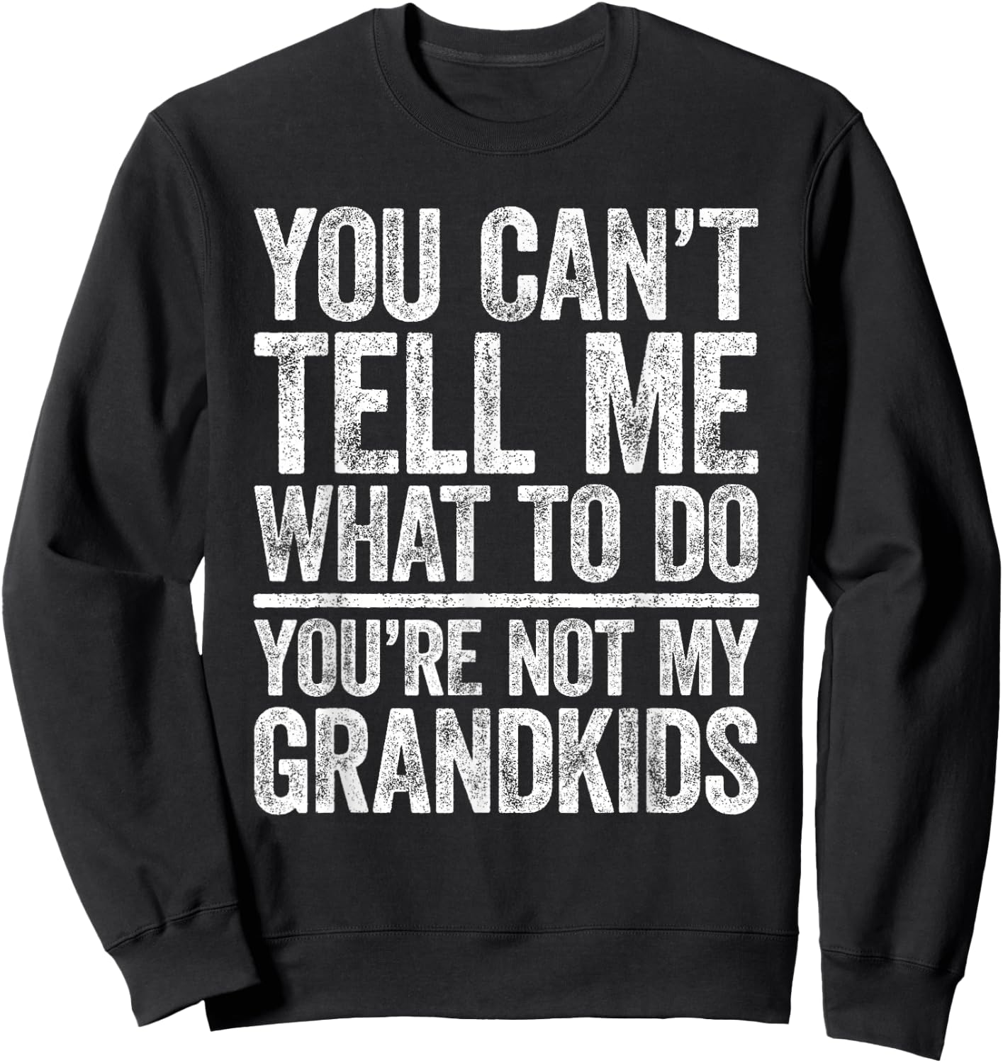 You Can't Tell Me What To Do You're Not My GrandKids Sweatshirt - Sweatshirt | Black