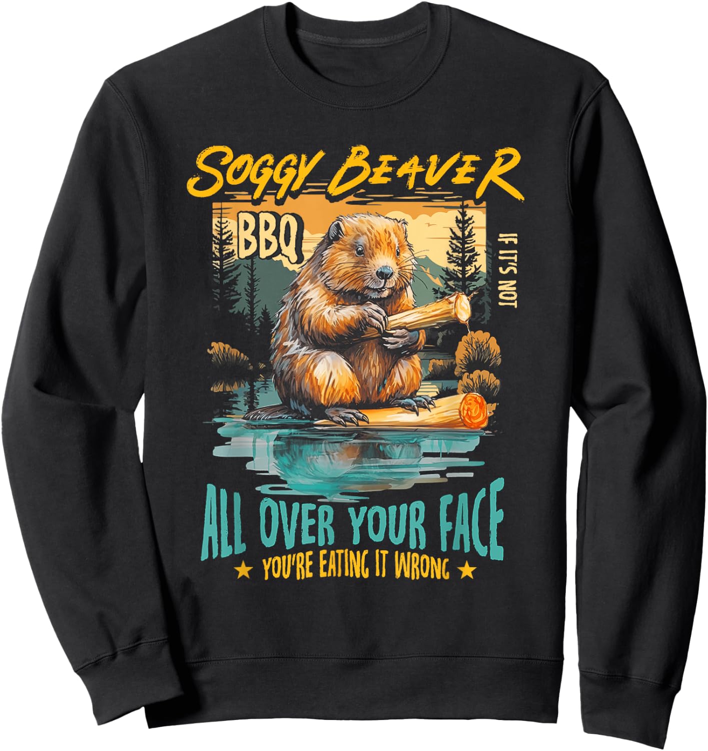 Soggy Beaver Bbq If It's Not All Over Your Face You're Wrong Sweatshirt - Sweatshirt | Black