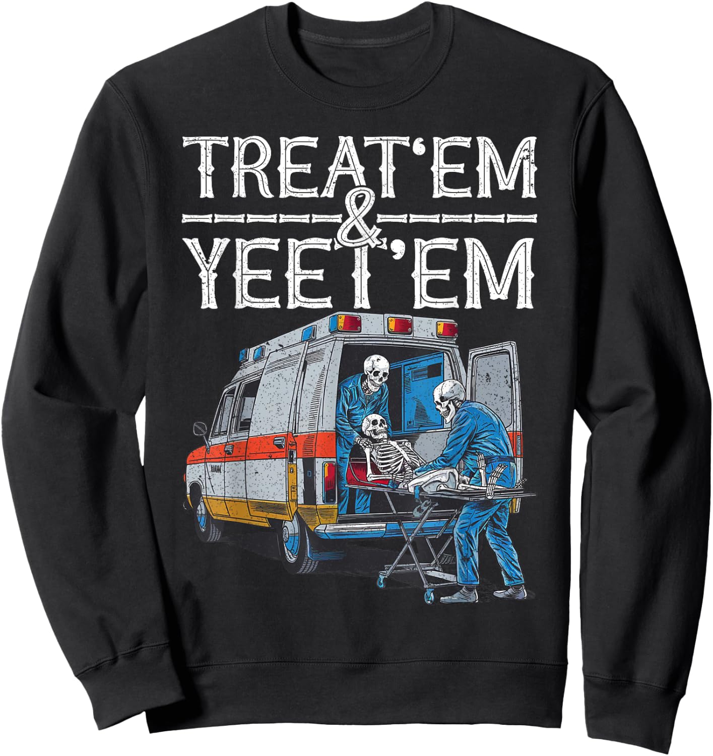 Treat 'Em And Yeet 'Em Skeleton Ambulance Funny Humor Adult Sweatshirt - Sweatshirt | Black