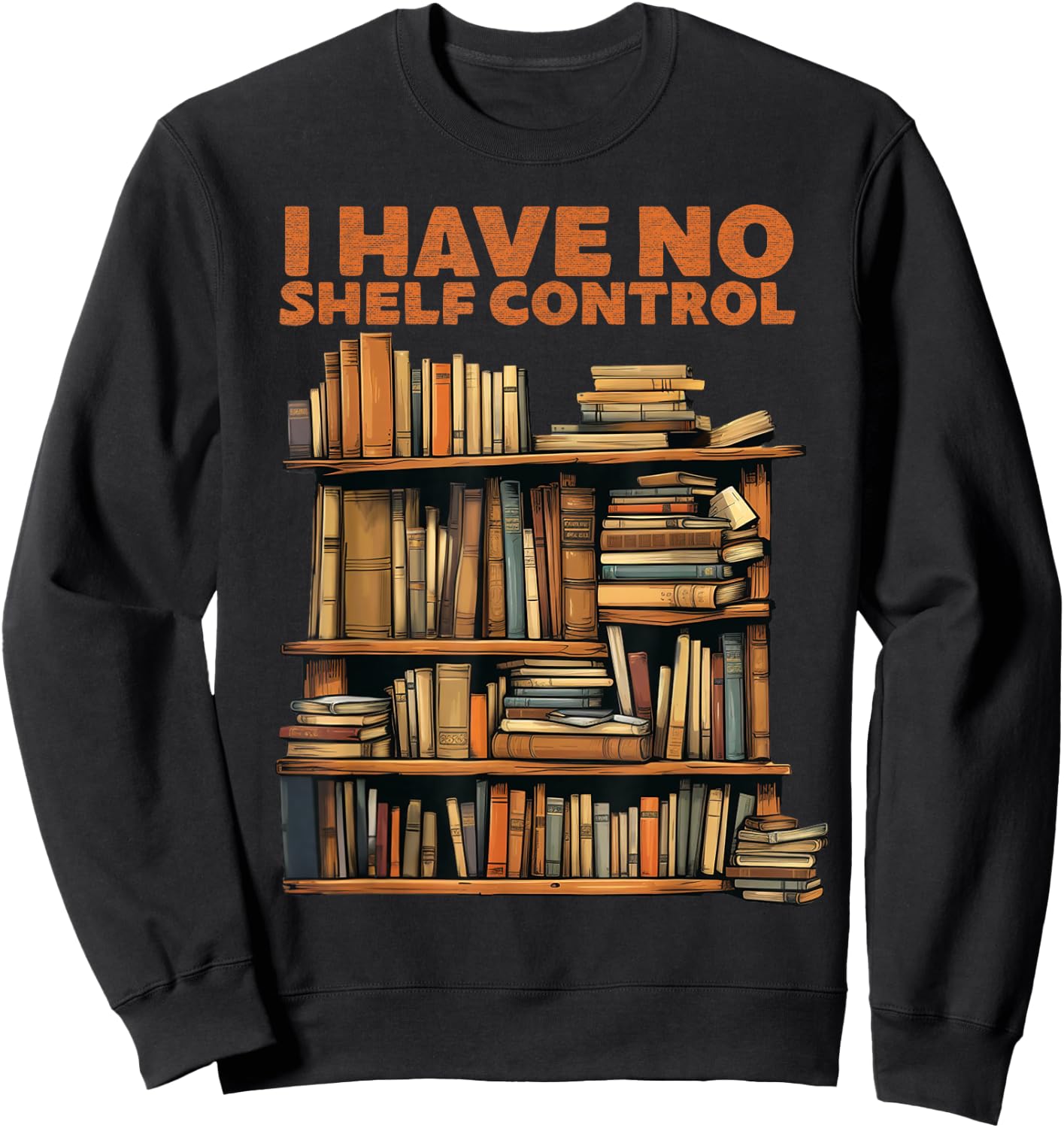 Book Lovers Day I have No Shelf Control Reading Library Sweatshirt - Sweatshirt | Black