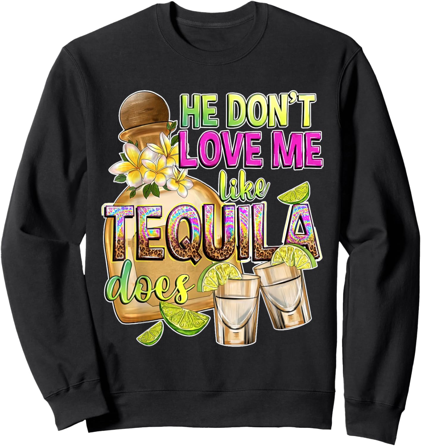 He Don't Love Me Like Tequila Does Funny Tequila Lover Sweatshirt - Sweatshirt | Black