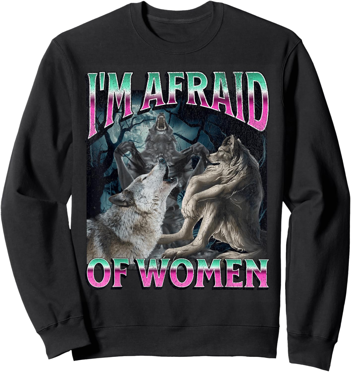 I'm Afraid Of Women Funny Werewolf Wolf Meme , black Sweatshirt - Sweatshirt | Black