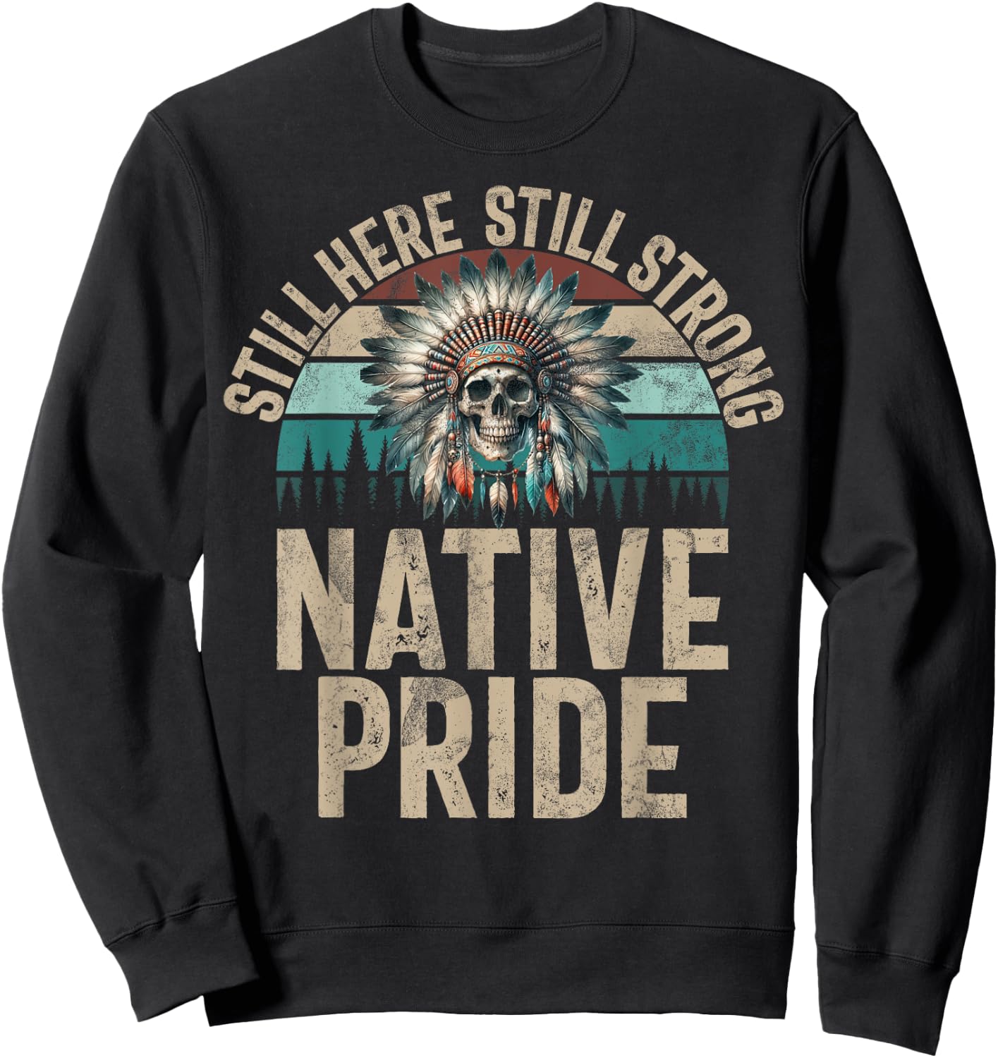 Still Here Still Strong Native Pride Indian Native American , Black, S Sweatshirt - Sweatshirt | Black