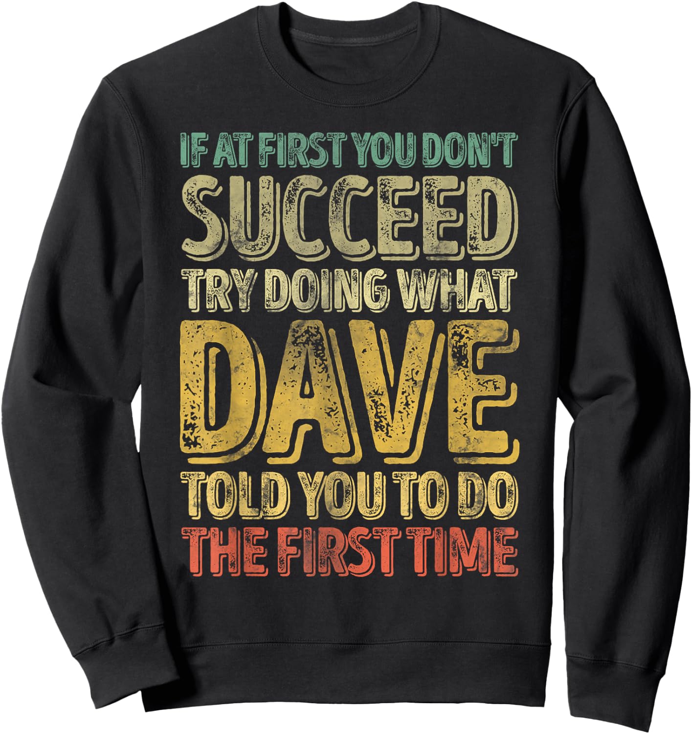 If At First You Don't Succeed Try Doing What Dave Sweatshirt - Sweatshirt | Black