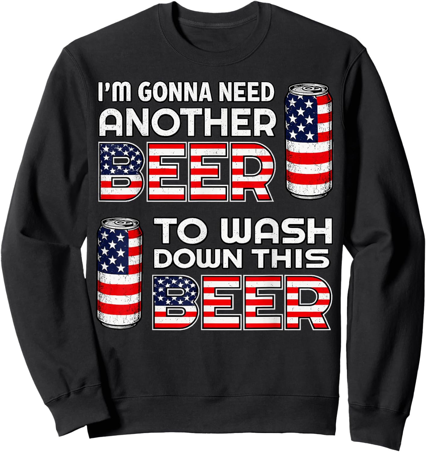 I'm Gonna Need Another Beer to Wash Down This Beer 4th July Sweatshirt - Sweatshirt | Black
