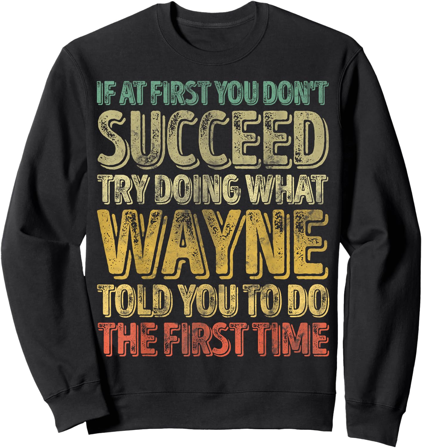 If At First You Don't Succeed Try Doing What Wayne Sweatshirt - Sweatshirt | Black