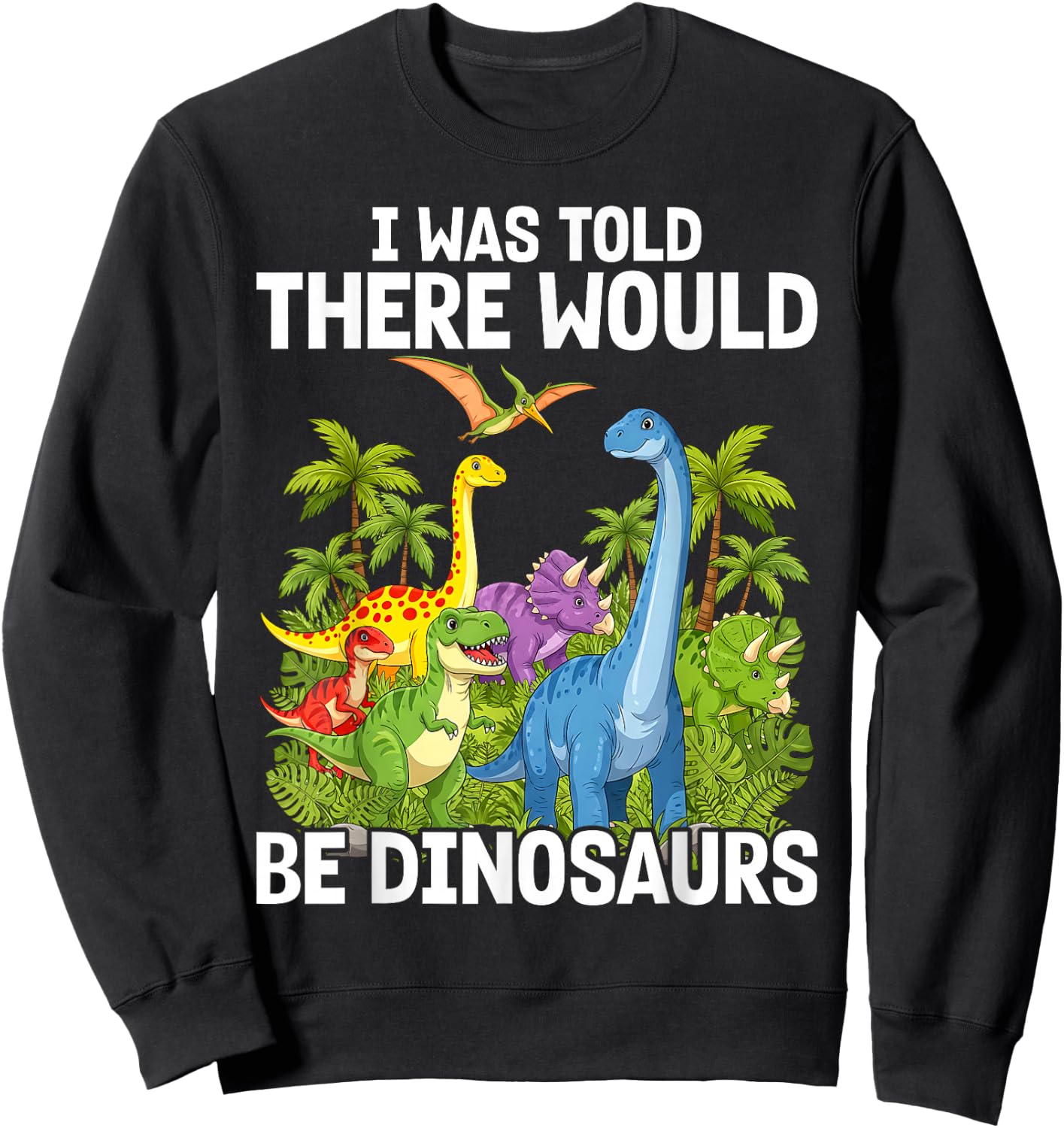 I was Told There Would Be Dinosaurs Sweatshirt - Sweatshirt | Black