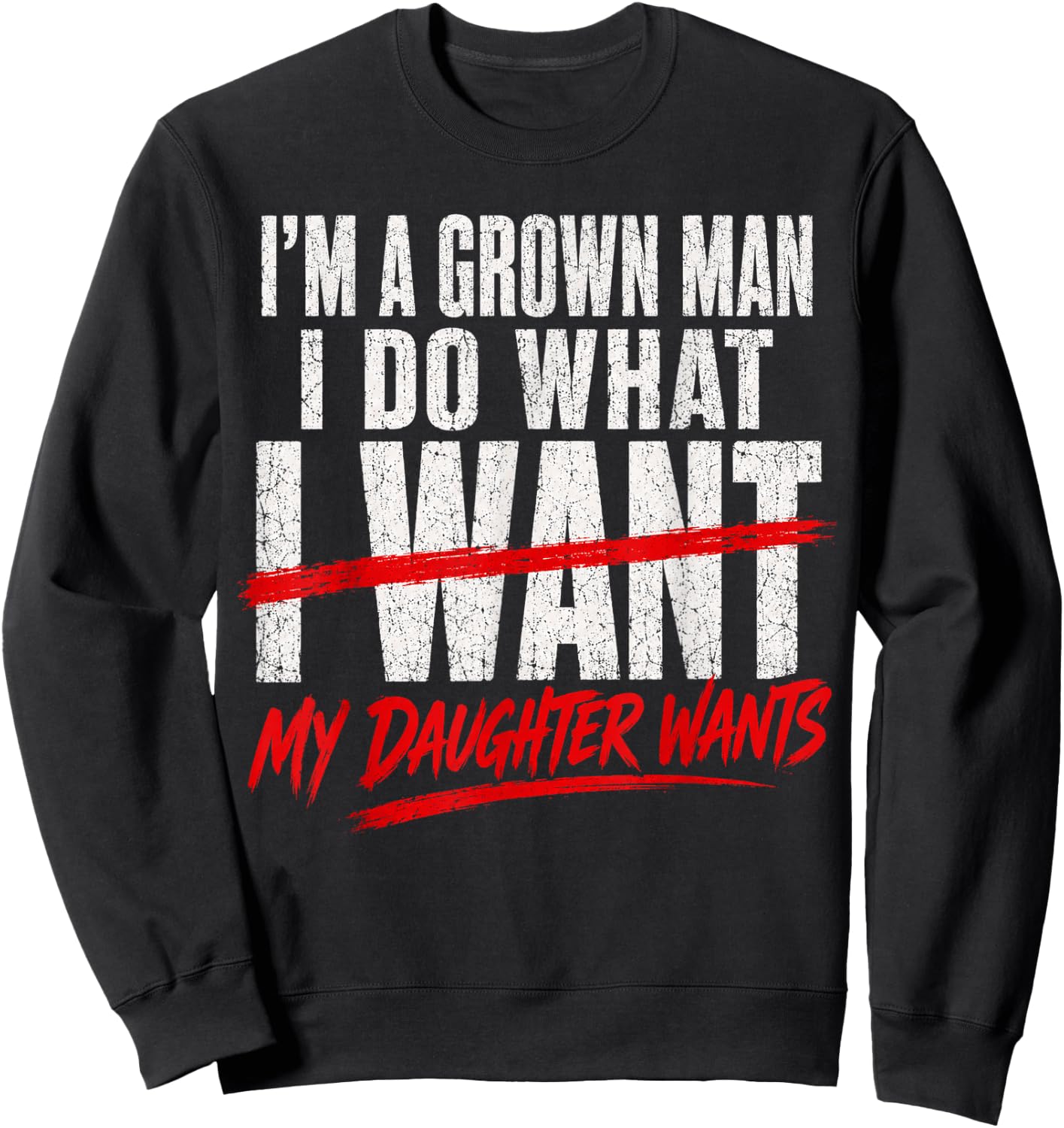 I'm A Grown Man I Do What My Daughter Wants Fathers Day Dad Sweatshirt - Sweatshirt | Black