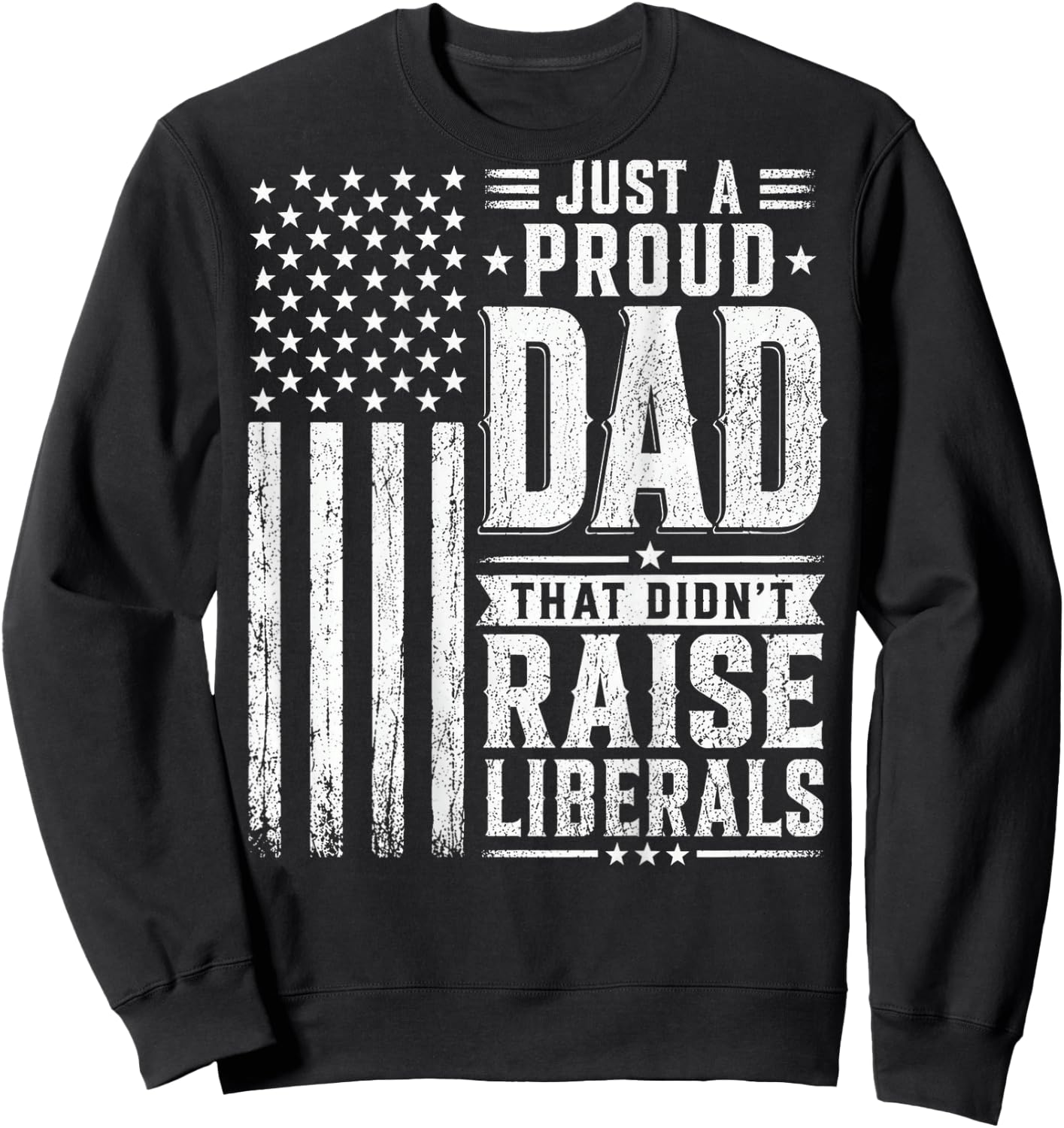 Just a Proud Dad that Didn't Raise Liberals American Flag Sweatshirt - Sweatshirt | Black