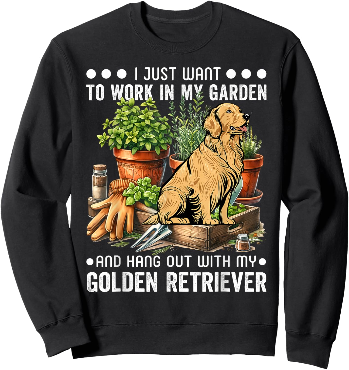 Gardening I Want To Work In Garden Golden Retriever Gardener Sweatshirt - Sweatshirt | Black
