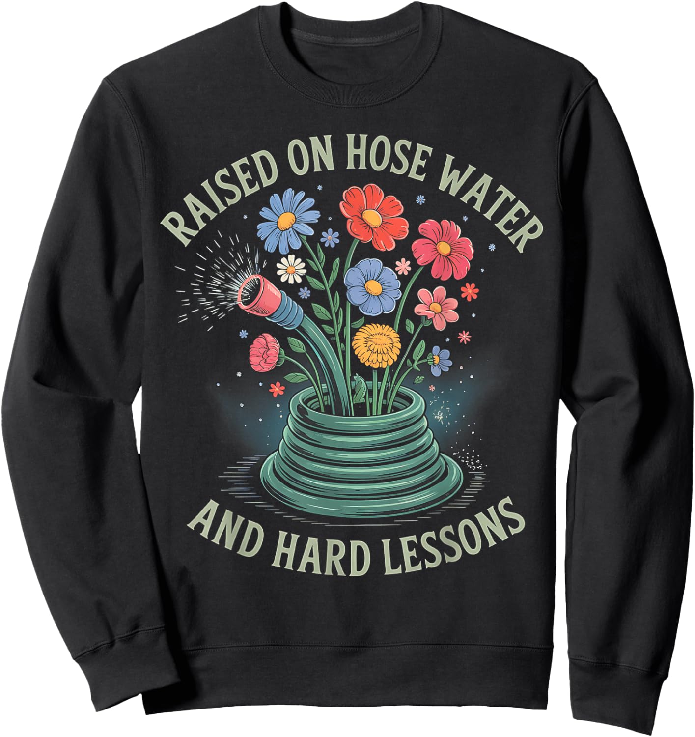 Raised On Hose Water and Hard Lessons Sweatshirt - Sweatshirt | Black
