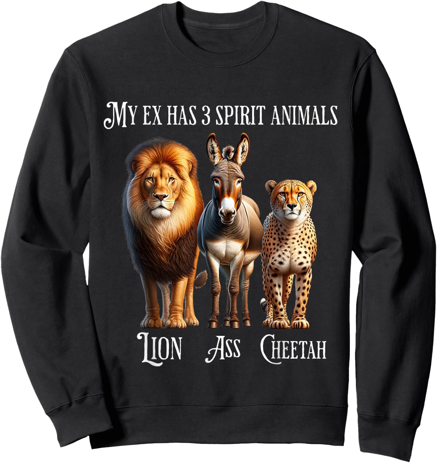 My Ex Has 3 Spirit Animals - Lion, Ass, Cheetah, Evil Ex Sweatshirt - Sweatshirt | Black