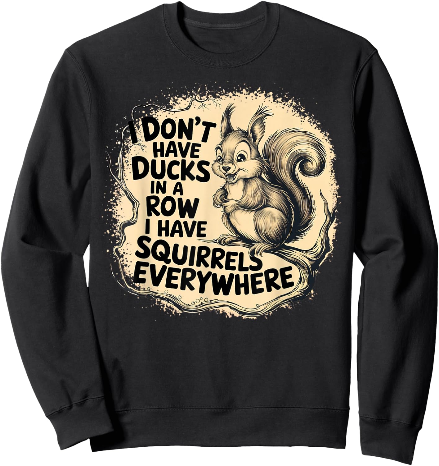 I Don't Have Ducks In A Row I have Squirrels Everywhere Sweatshirt - Sweatshirt | Black