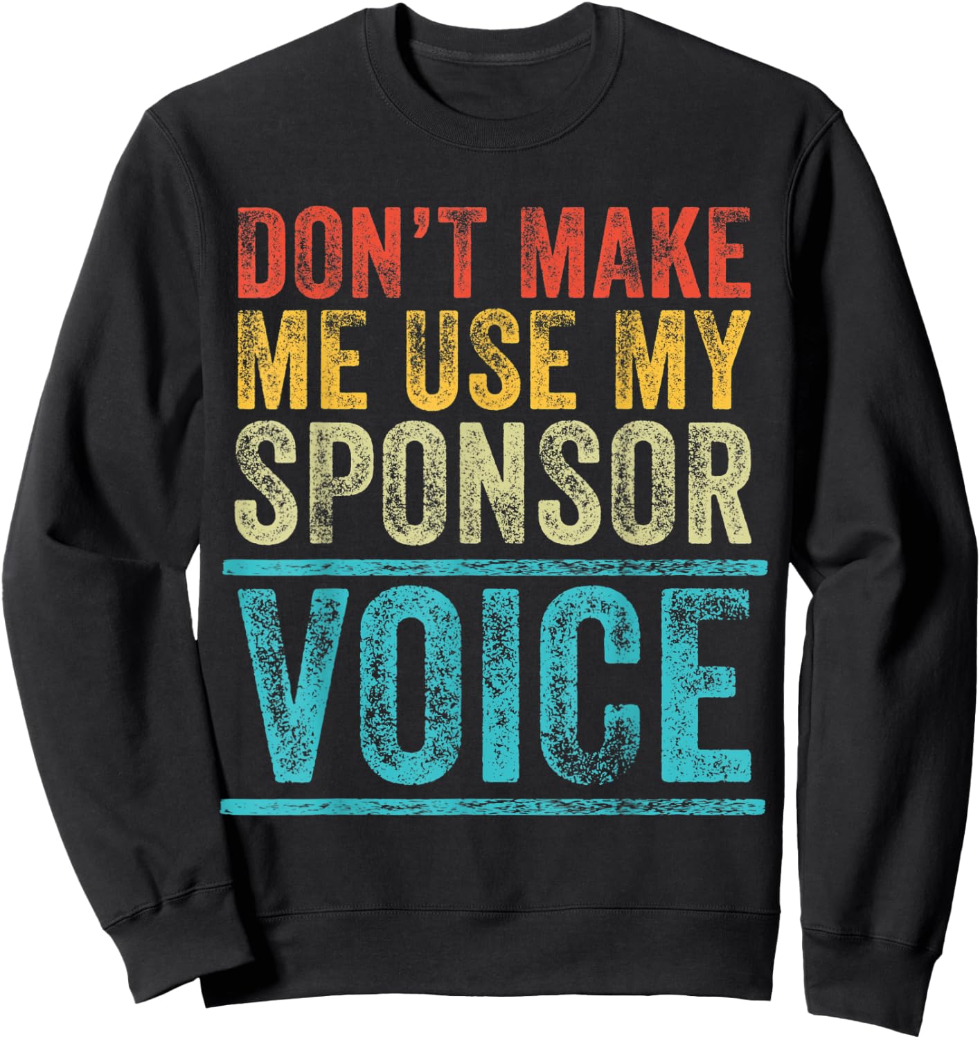Don't Make Me Use My Sponsor Voice Funny Vintage Distressed Sweatshirt - Sweatshirt | Black