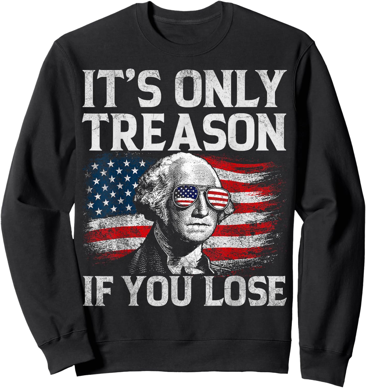 It's Only Treason If You Lose George Washington 4th of July Sweatshirt - Sweatshirt | Black