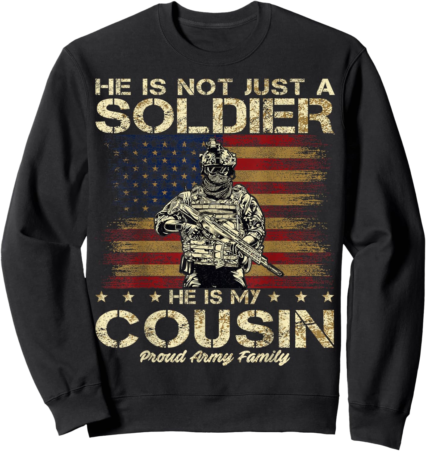 Proud Army Family He Is Not Just A Soldier He Is My Cousin Sweatshirt - Sweatshirt | Black