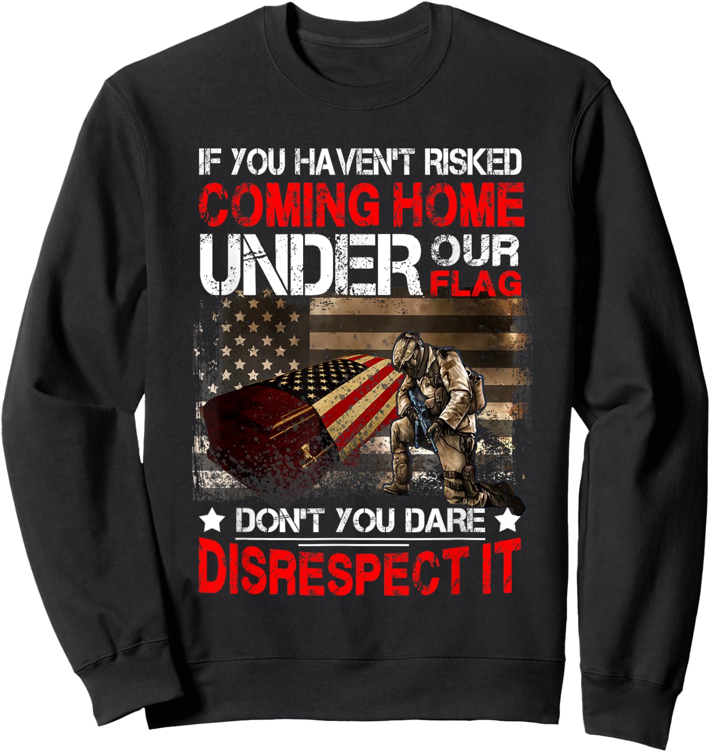 Veteran If You Haven't Risked Coming Home Under Our Flag Sweatshirt - Sweatshirt | Black