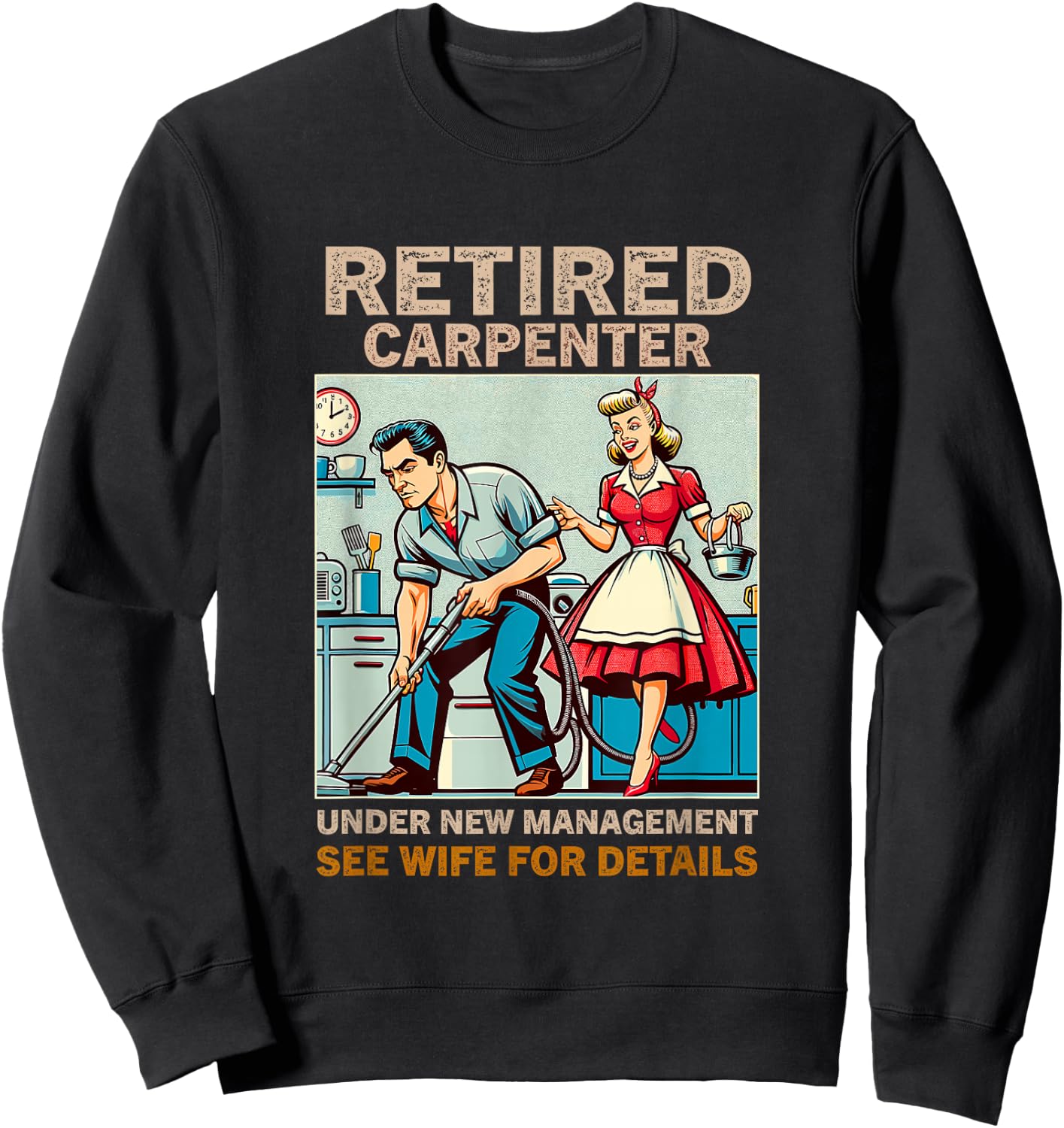 Retired Carpenter Under New Management See Wife For Details Sweatshirt - Sweatshirt | Black
