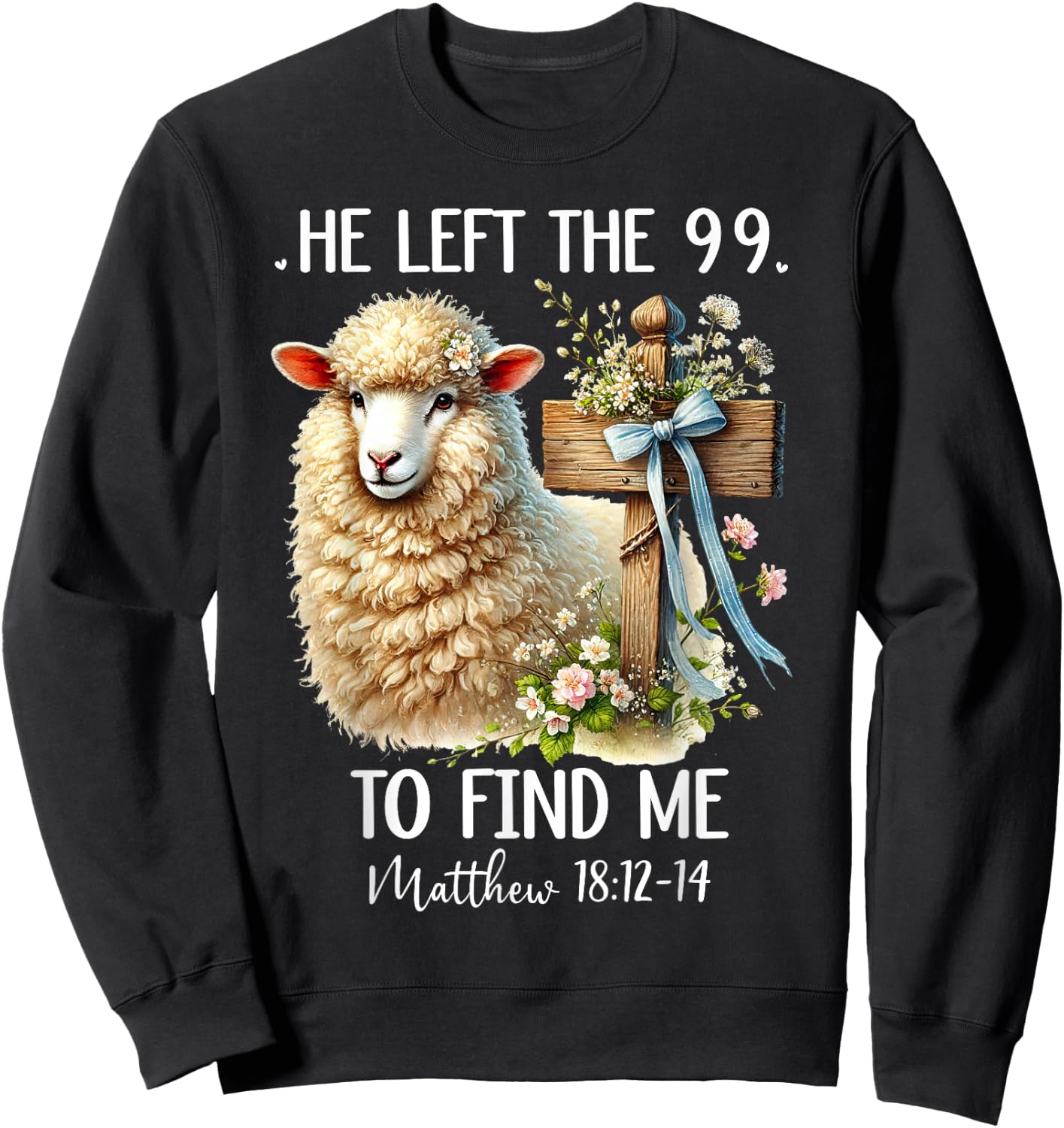 He Left the 99 to Find Me Matthew 18:12 He Left the 99 Sheep Sweatshirt - Sweatshirt | Black