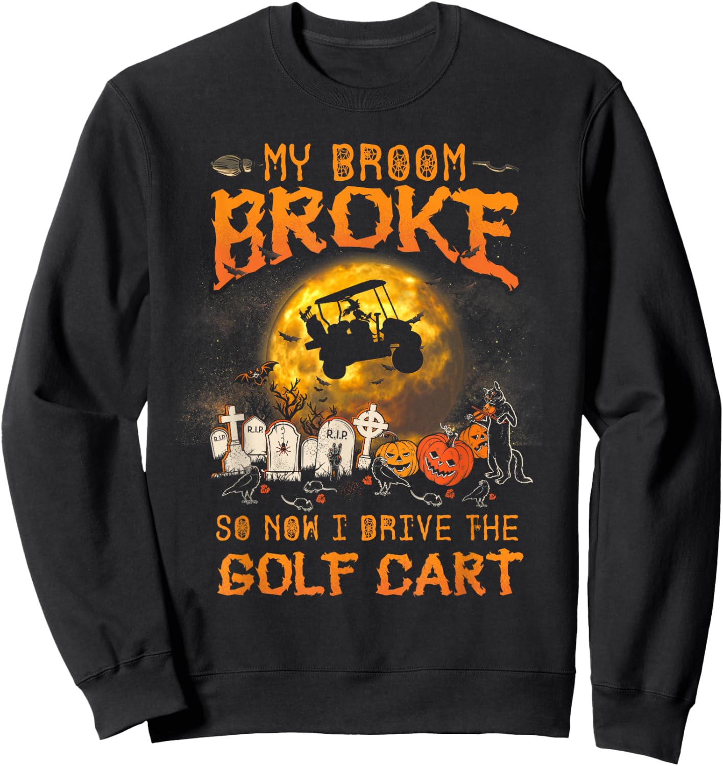 Halloween My Broom Broke So Now I Drive A Golf Cart Sweatshirt - Sweatshirt | Black