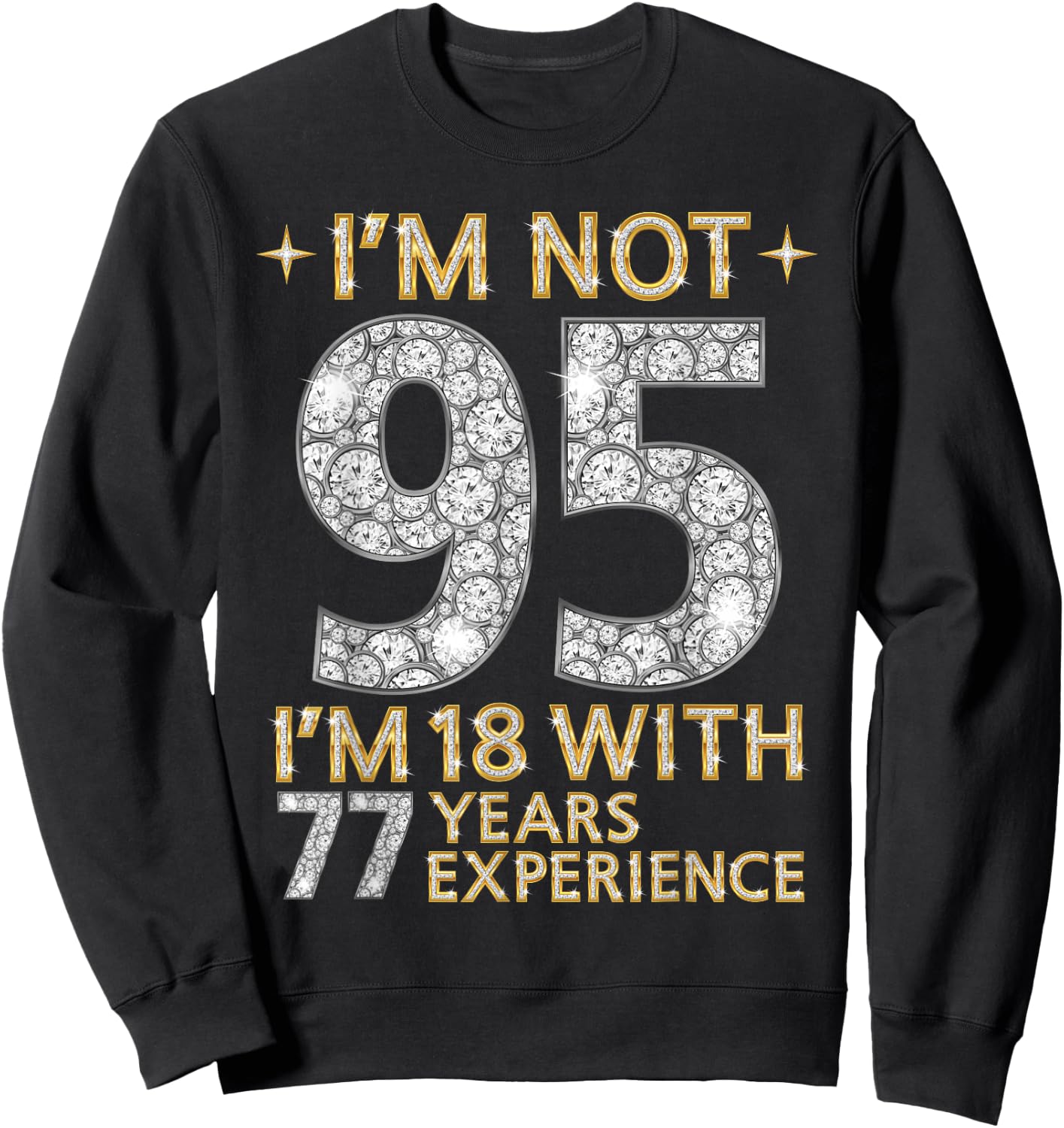 I'm Not 95 I'm 18 with 77 Years Experience Funny 95th b-day Sweatshirt - Sweatshirt | Black
