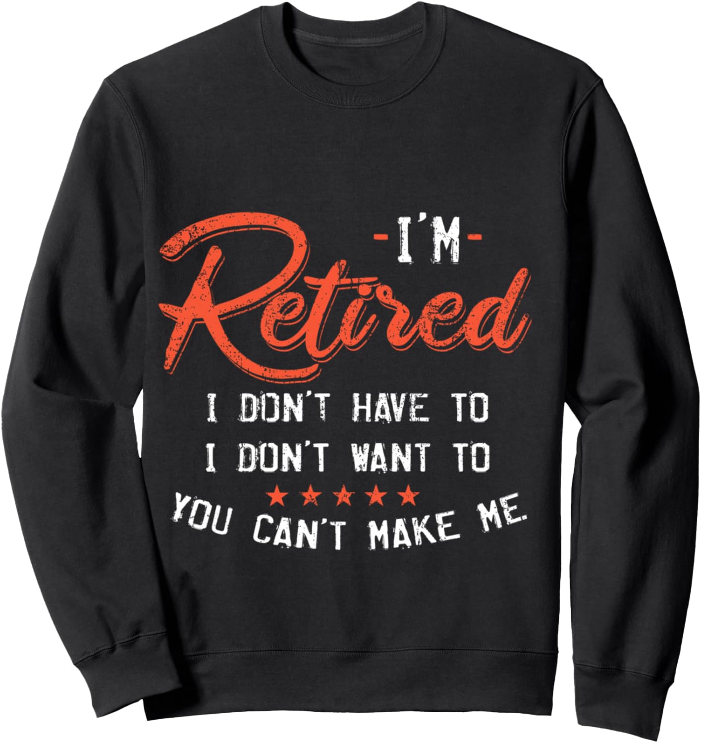 I Am Retired I Don't Have To I Don't Want To Sweatshirt - Sweatshirt | Black