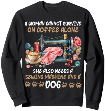 A Woman Cannot Survive On Coffee Alone A Sewing And A Dog Sweatshirt - Sweatshirt | Black