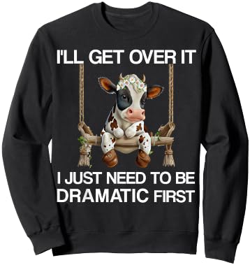 I'll Get Over It I Just Need to be Dramatic Funny Cow Heifer Sweatshirt - Sweatshirt | Black