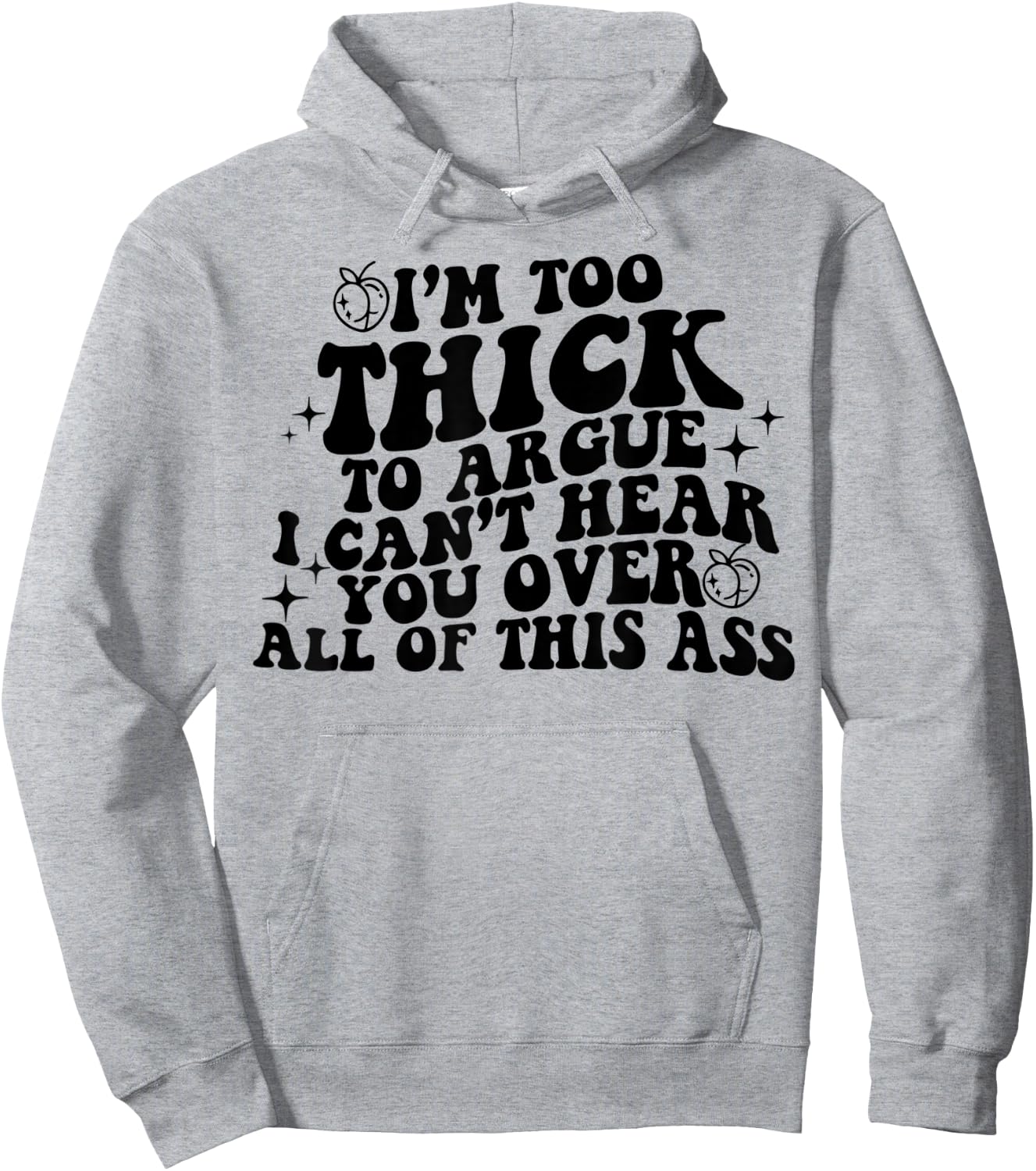 I'm Too Thick To Argue I Can't Hear You Over All Of This Ass Hoodie - Hoodie | Ash