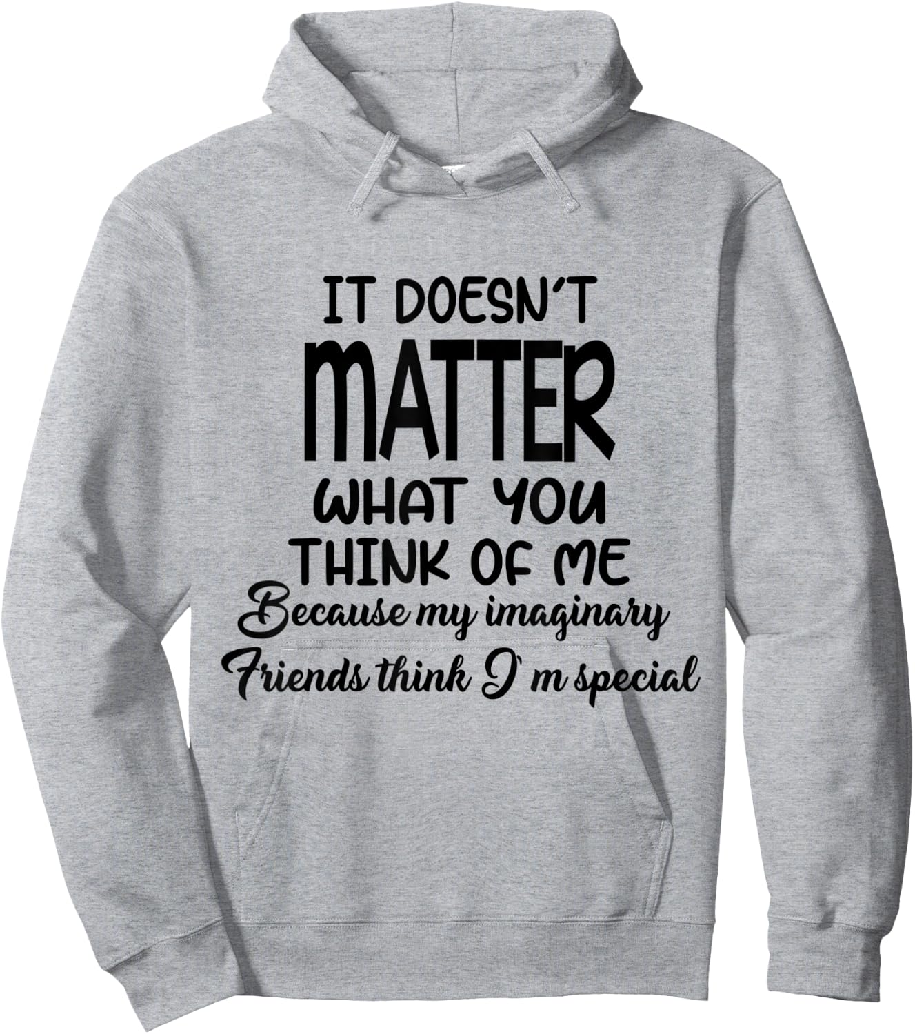 It Doesn’t Matter What You Think Of Me Because My Imaginary Hoodie - Hoodie | Ash