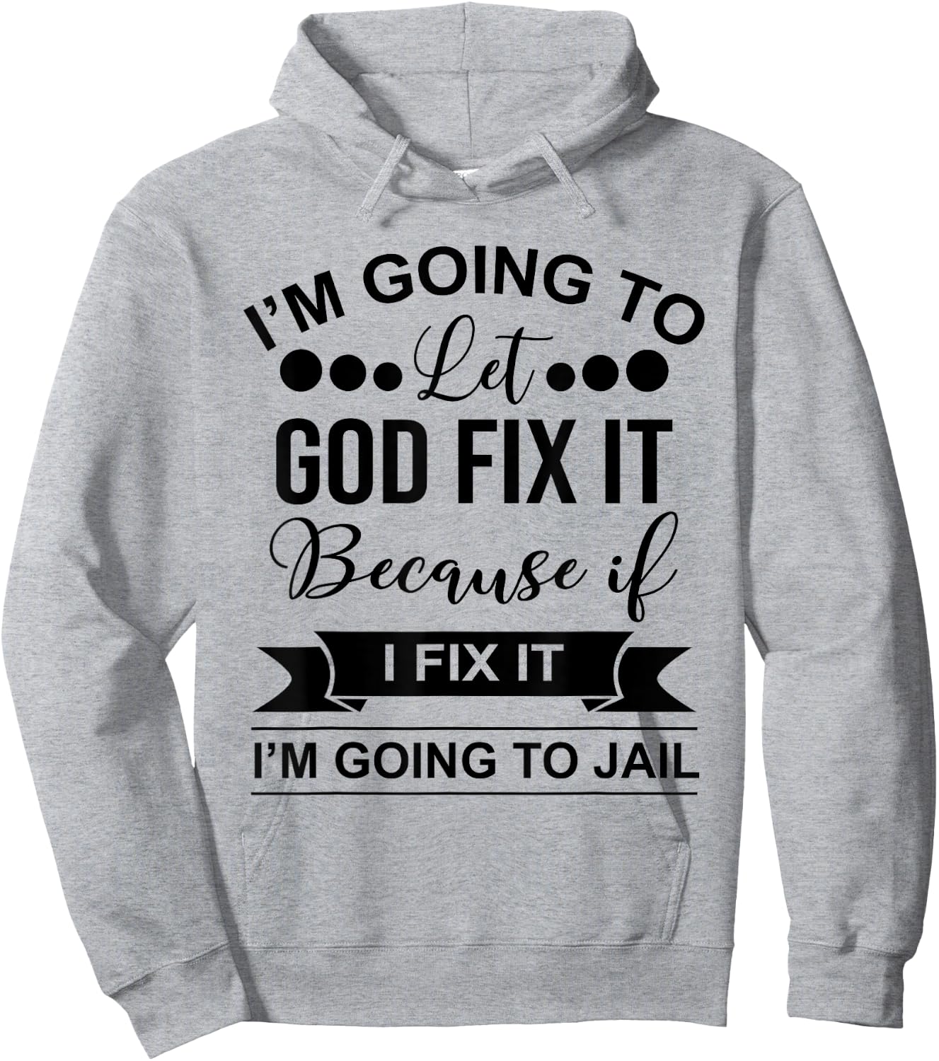 I'm Going To Let God Fix It Because If I Fix It I'm Going To Hoodie - Hoodie | Ash