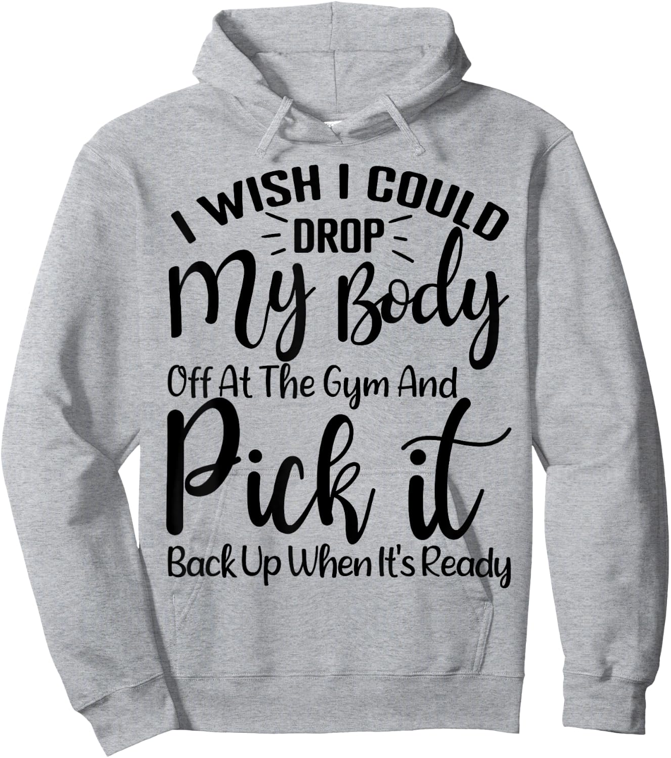I Wish I Could Drop My Body Off At Gym and Pick It Back Up Hoodie - Hoodie | Ash