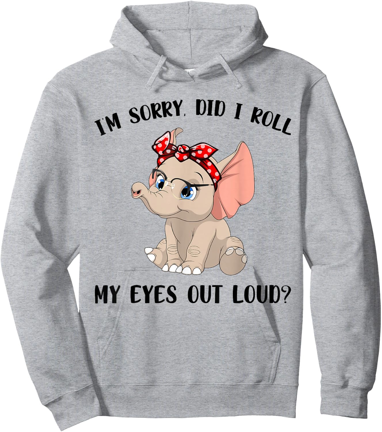 Funny I'm Sorry Did I Roll My Eyes Out Loud Elephant Lovers Hoodie - Hoodie | Ash