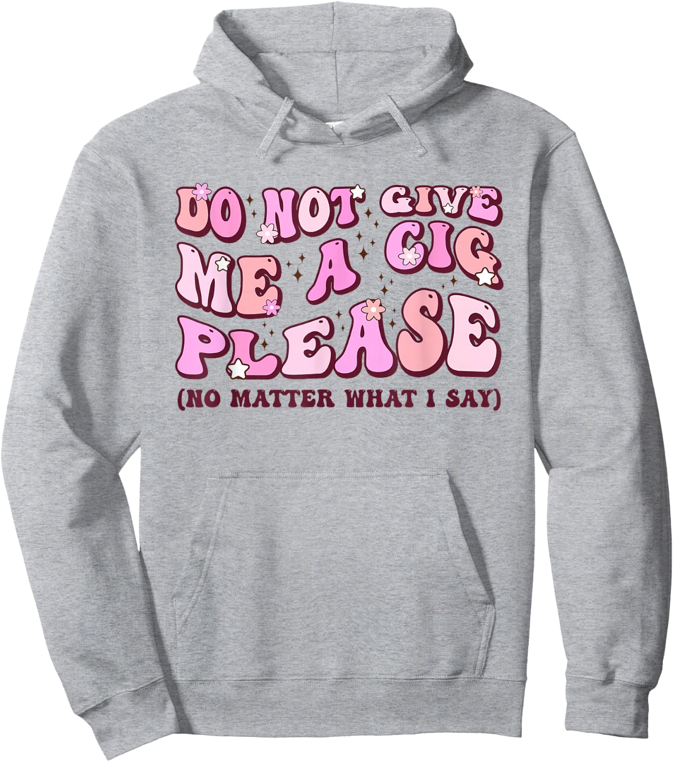 Do Not Give Me A Cigarette Please No Matter What I Say Hoodie - Hoodie | Ash