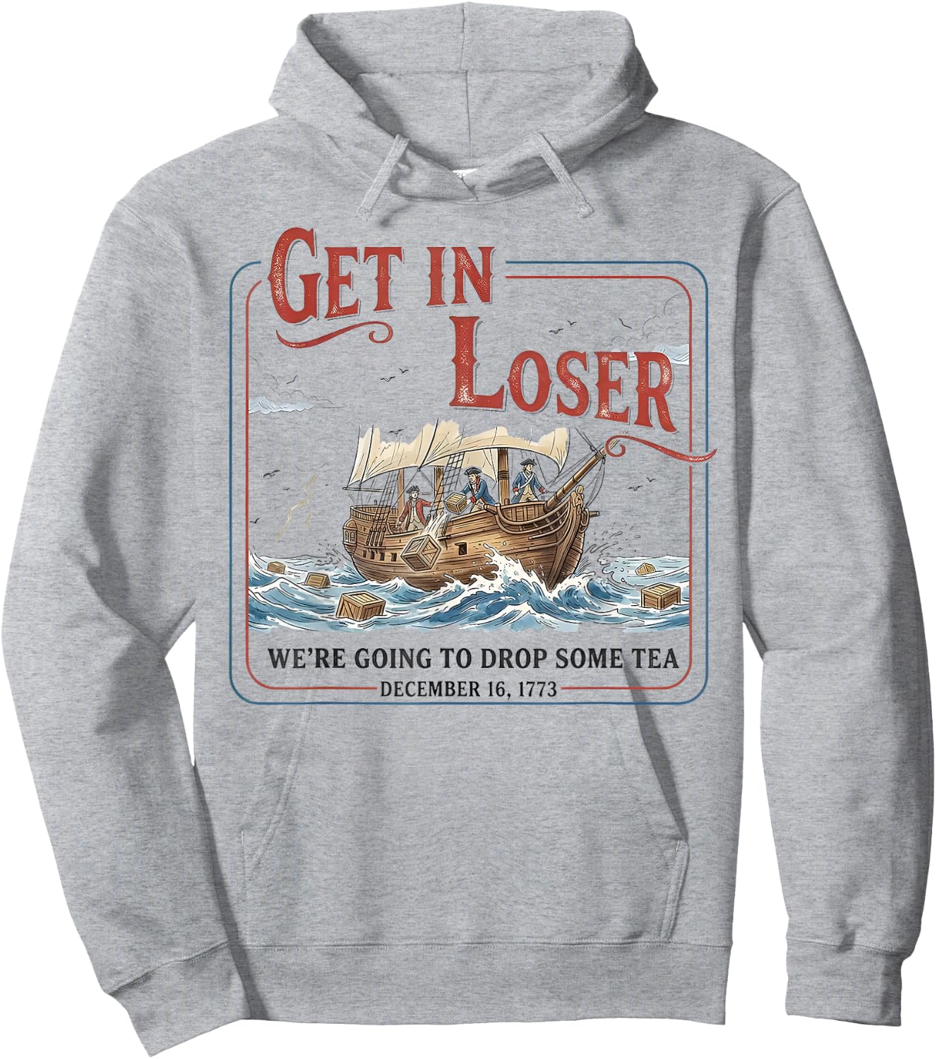 Get in Loser We’re Going to Drop Some Tea Funny Patriotic Hoodie - Hoodie | Ash