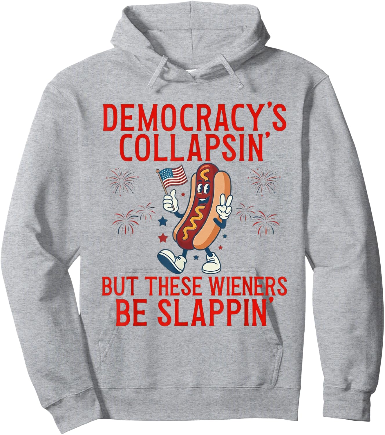 Democracy's Collapsing But These Wieners Be Slappin' Hoodie - Hoodie | Ash