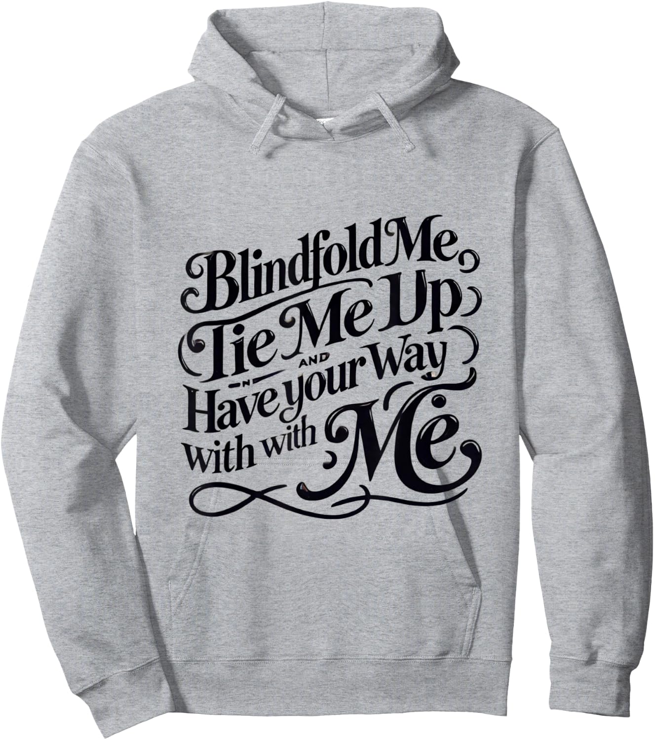 Blindfold Me, Tie Me Up and Have Your Way With Me | Naughty Hoodie - Hoodie | Ash