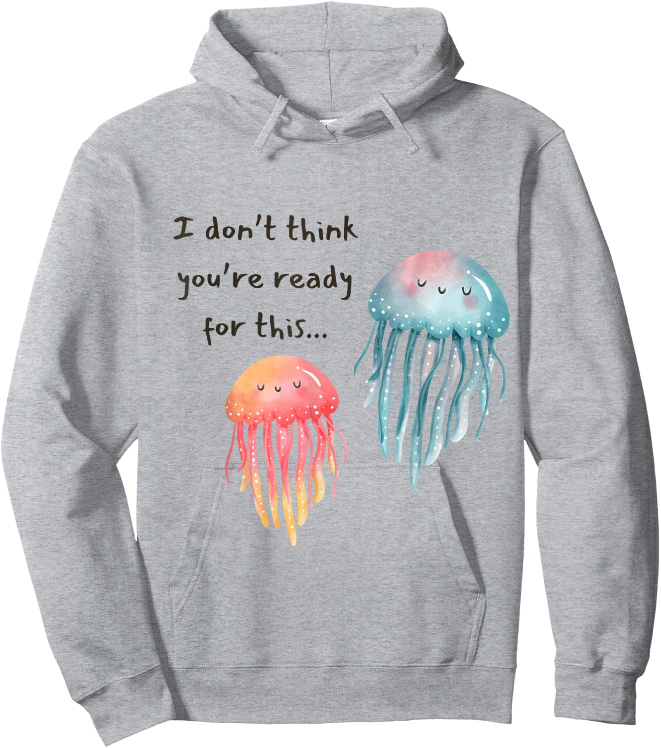 I Don't Think You're Ready for This Jelly Funny Jellyfish Hoodie - Hoodie | Ash