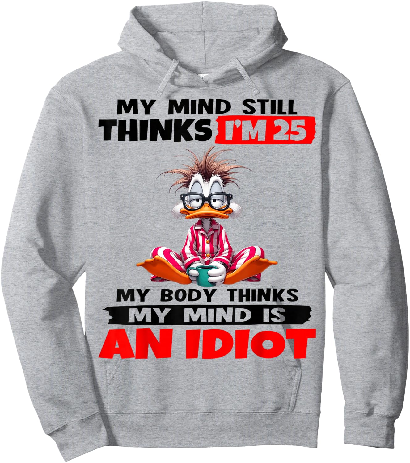 My Mind Still Thinks I'm 25 My Body Thinks My Mind is an Hoodie - Hoodie | Ash