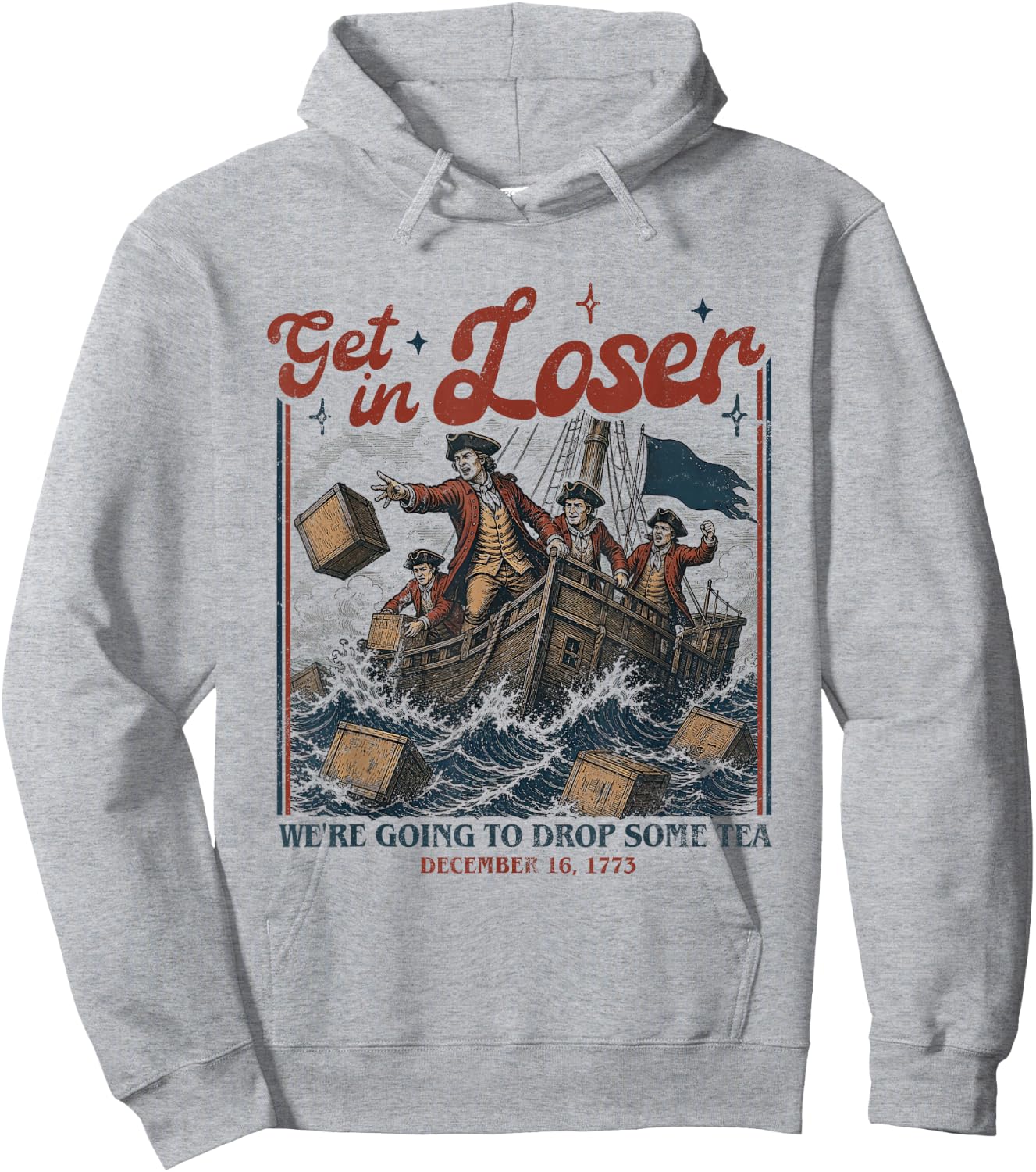 Get in Loser We're Going to Drop Some Boston Tea 4th of July Hoodie - Hoodie | Ash