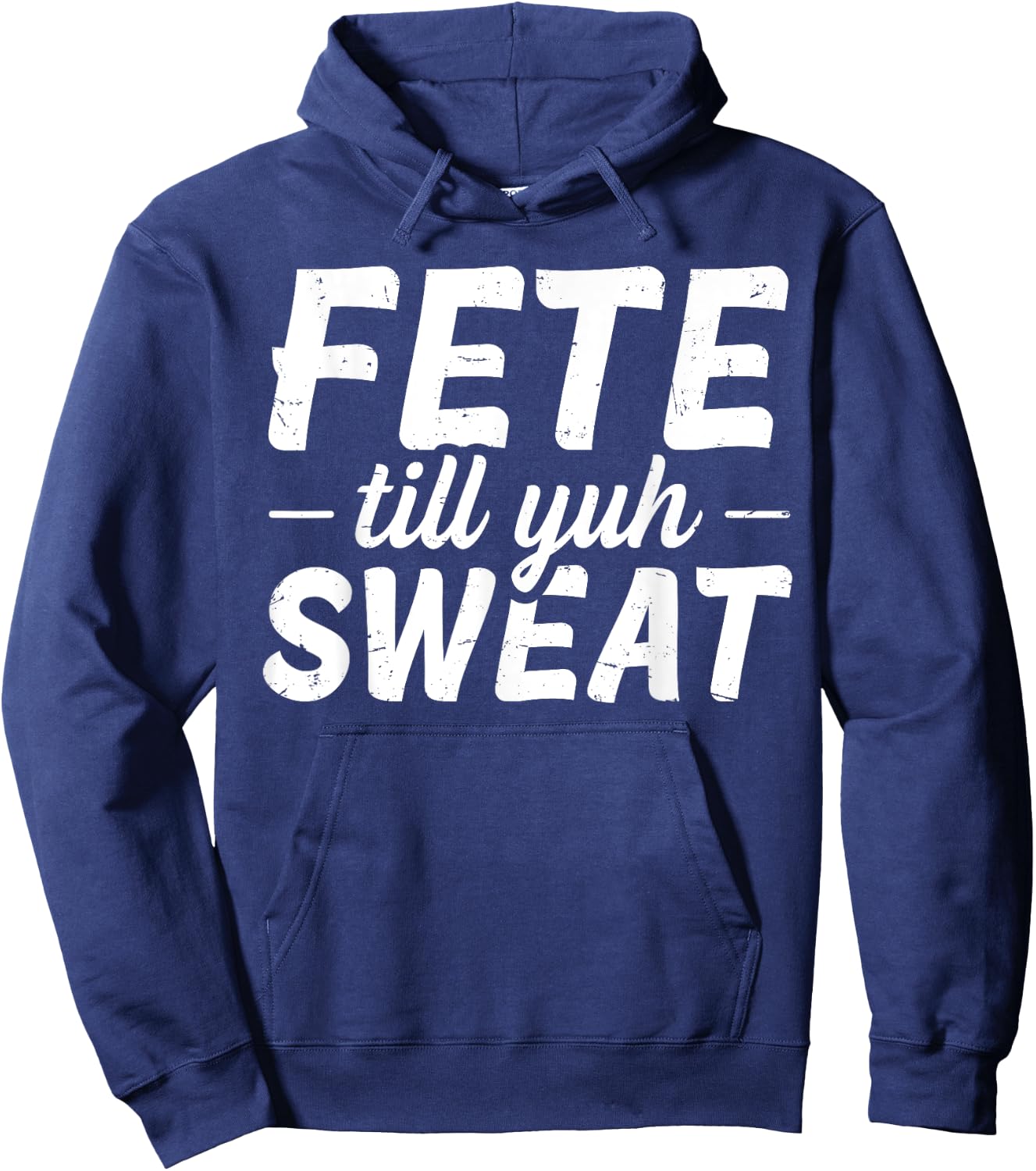 Fete till yuh sweat Quote for a Soca festival lover Hoodie - Hoodie | Navy