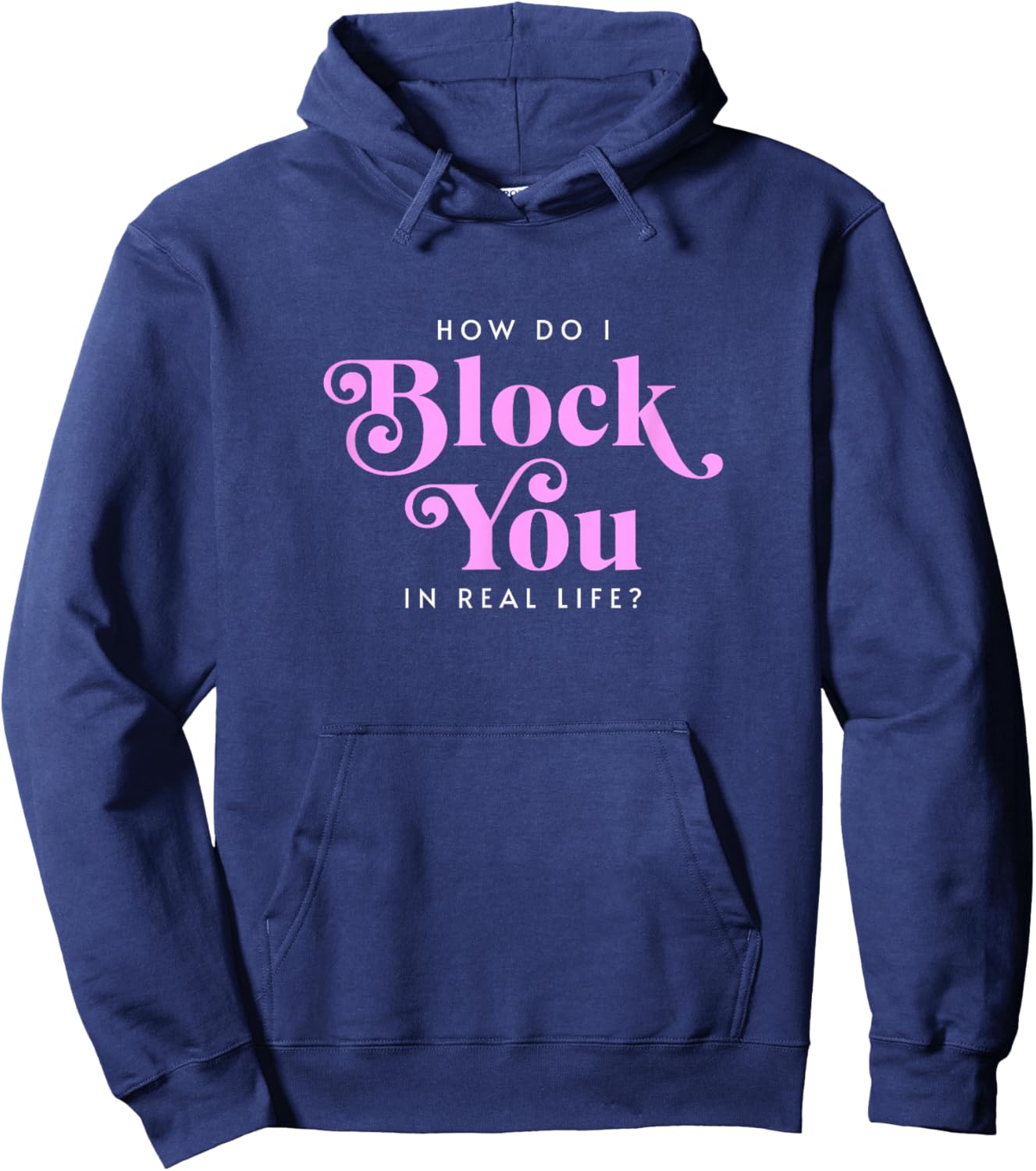 How Do I Block You Real Life Funny Sarcasm Humor Casual Hoodie - Hoodie | Navy