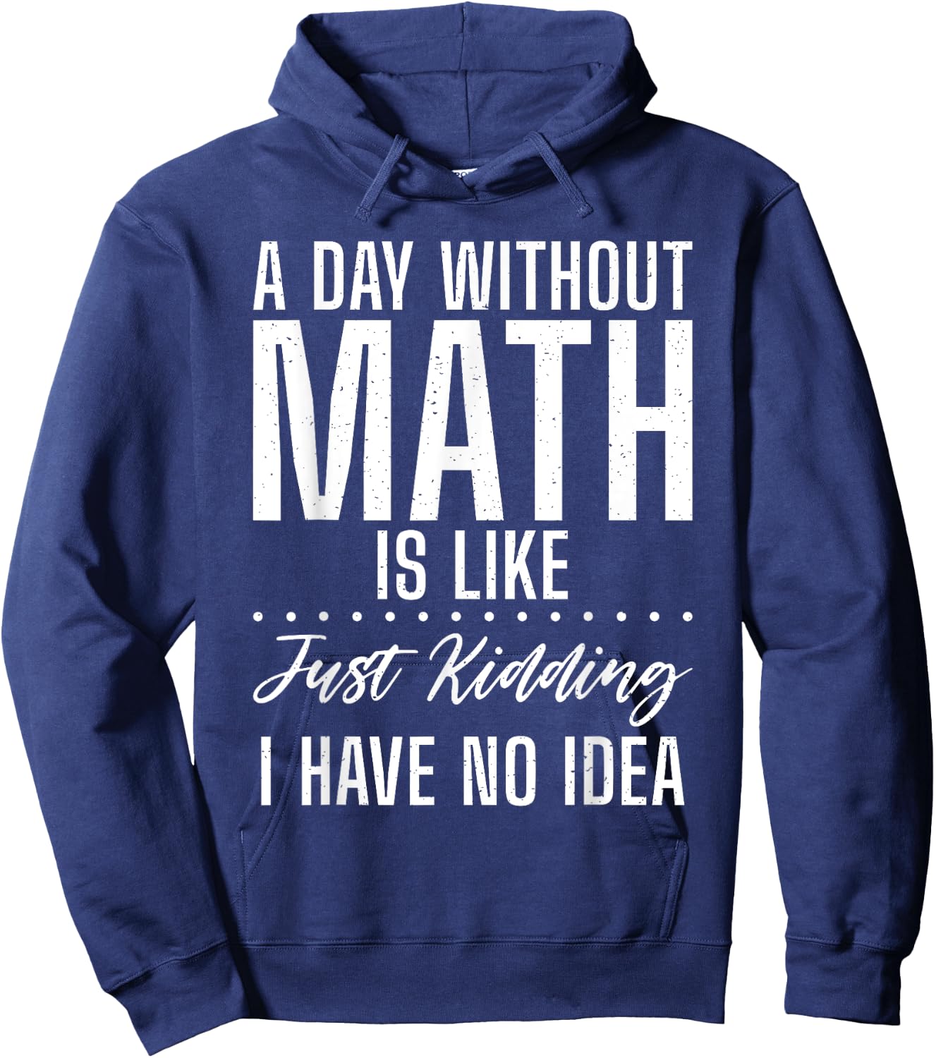 A Day without Math is like just kidding i have no Idea Math Hoodie - Hoodie | Navy