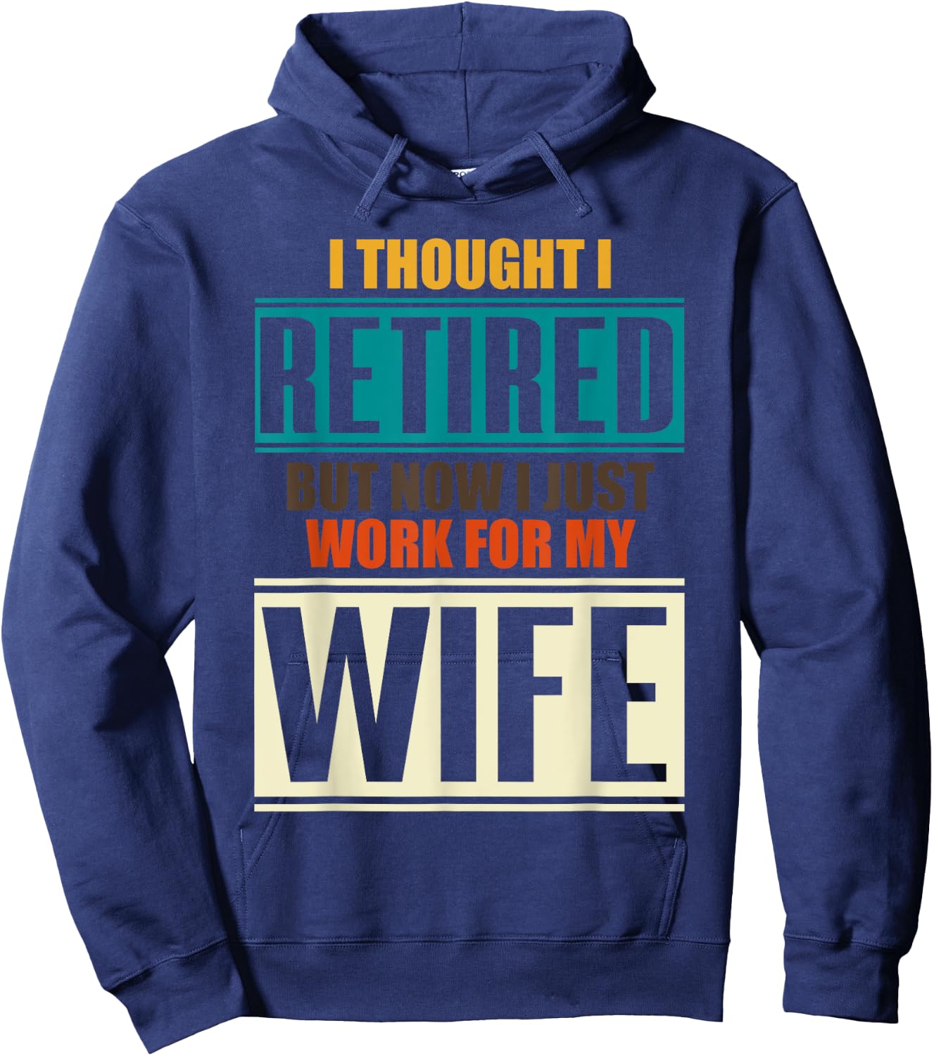 I Thought I Retired But Now I Just Work For My Wife Retired Hoodie - Hoodie | Navy