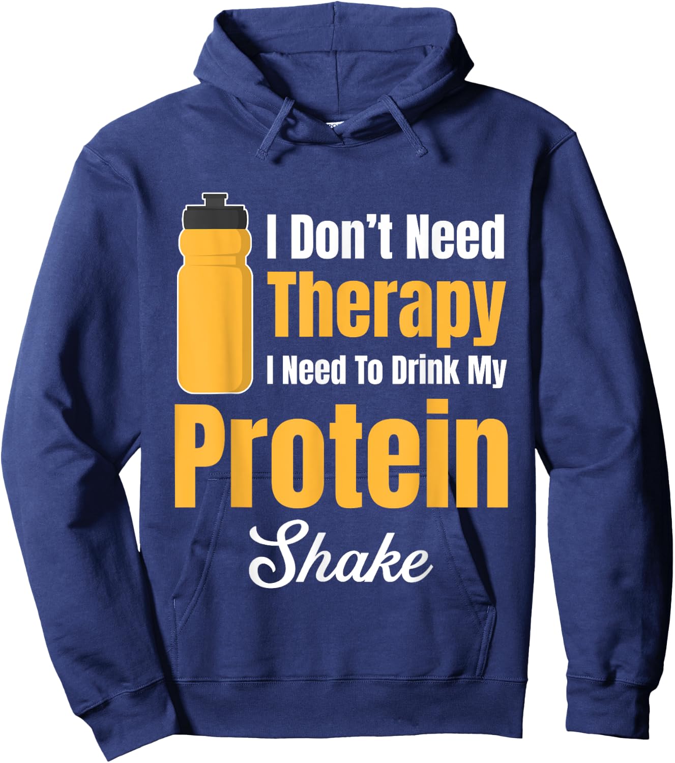 I Don't Need Therapy I Need To Drink My Protein Shake Hoodie - Hoodie | Navy